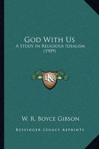 Cover image for God with Us: A Study in Religious Idealism (1909)