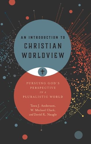 Cover image for An Introduction to Christian Worldview: Pursuing God's Perspective in a Pluralistic World