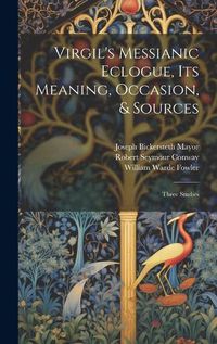 Cover image for Virgil's Messianic Eclogue, Its Meaning, Occasion, & Sources