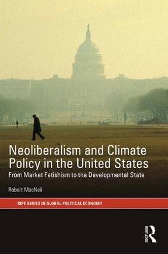 Cover image for Neoliberalism and Climate Policy in the United States: From market fetishism to the developmental state