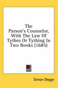 Cover image for The Parson's Counselor, with the Law of Tythes or Tything in Two Books (1685)