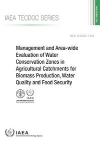 Cover image for Management And Area-Wide Evaluation Of Water Conservation Zones In Agricultural Catchments For Biomass Production, Water Quality And Food Security: IAEA Tecdoc Series No. 1784