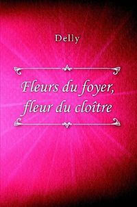 Cover image for Fleurs du foyer, fleur du cloitre