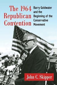 Cover image for The 1964 Republican Convention: Barry Goldwater and the Beginning of the Conservative Movement