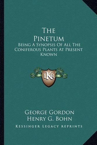 Cover image for The Pinetum: Being a Synopsis of All the Coniferous Plants at Present Known