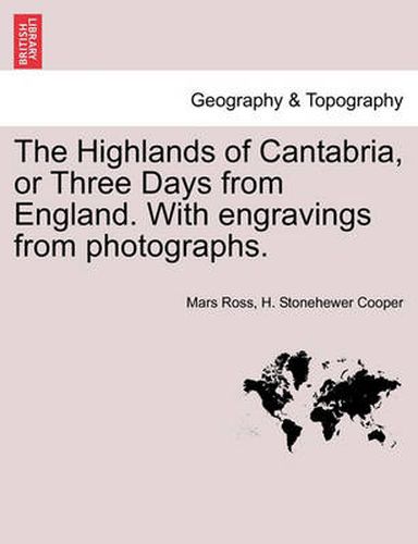 The Highlands of Cantabria, or Three Days from England. with Engravings from Photographs.
