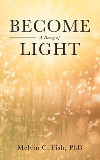 Cover image for Become A Being Of Light