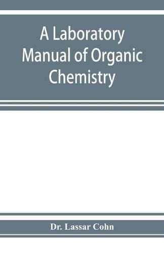 A laboratory manual of organic chemistry, a compendium of laboratory methods for the use of chemists, physicians, and pharmacists