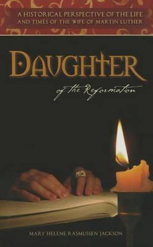 Cover image for Daughter of the Reformation: A Historical Perspective of the Life and Times of the Wife of Martin Luther