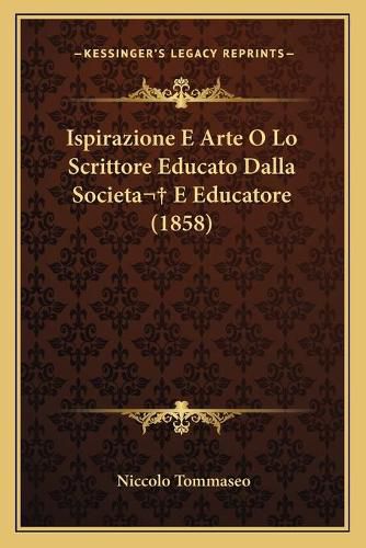 Cover image for Ispirazione E Arte O Lo Scrittore Educato Dalla Societa E Educatore (1858)