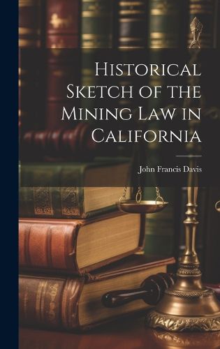 Cover image for Historical Sketch of the Mining Law in California