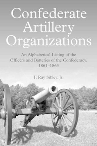 Cover image for Confederate Artillery Organizations: An Alphabetical Listing of the Officers and Batteries of the Confederacy, 1861-1865