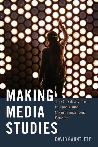 Making Media Studies: The Creativity Turn in Media and Communications Studies