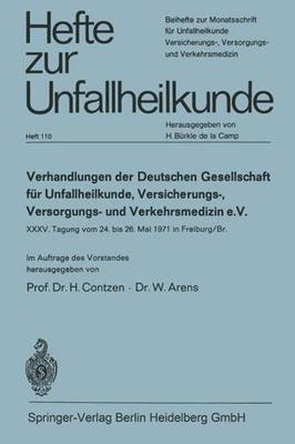 Verhandlungen Der Deutschen Gesellschaft Fur Unfallheilkunde, Versicherungs-, Versorgungs- Und Verkehrsmedizin E. V.: XXXV. Tagung Vom 24. Bis 26. Mai 1971 in Freiburg/Br.