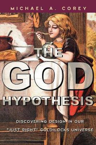 Cover image for The God Hypothesis: Discovering Divine Design in Our 'Just Right' Goldilocks Universe