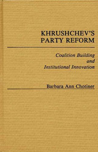 Cover image for Khrushchev's Party Reform: Coalition Building and Institutional Innovation