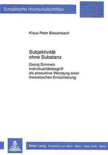 Subjektivitaet Ohne Substanz: Georg Simmels Individualitaetsbegriff ALS Produktive Wendung Einer Theoretischen Ernuechterung