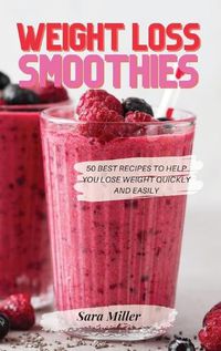 Cover image for Weight Loss Smoothies: 50 Best Recipes to Help You Lose Weight Quickly and Easily