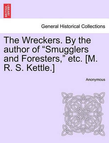 Cover image for The Wreckers. by the Author of  Smugglers and Foresters,  Etc. [M. R. S. Kettle.]