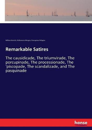 Remarkable Satires: The causidicade, The triumvirade, The porcupinade, The processionade, The 'piscopade, The scandalizade, and The pasquinade