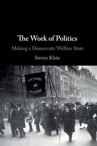 Cover image for The Work of Politics: Making a Democratic Welfare State