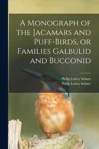 Cover image for A Monograph of the Jacamars and Puff-birds, or Families Galbulid and Bucconid