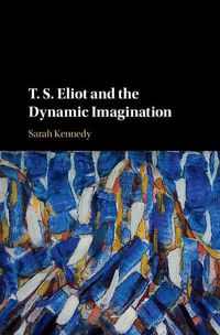Cover image for T. S. Eliot and the Dynamic Imagination