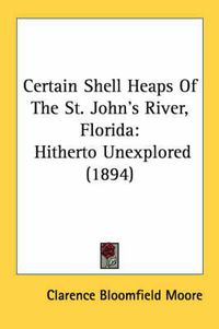 Cover image for Certain Shell Heaps of the St. John's River, Florida: Hitherto Unexplored (1894)