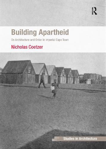 Cover image for Building Apartheid: On Architecture and Order in Imperial Cape Town