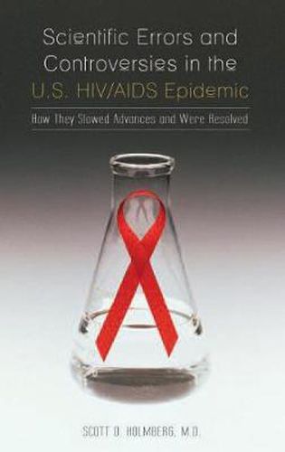 Cover image for Scientific Errors and Controversies in the U.S. HIV/AIDS Epidemic: How They Slowed Advances and Were Resolved