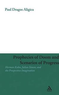 Cover image for Prophecies of Doom and Scenarios of Progress: Herman Kahn, Julian Simon, and the Prospective Imagination