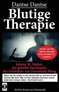 Cover image for Blutige Therapie - Johnny M. Walker, Der Geheilte Psychopath, Der Schl chter Von Darmstadt-Woog: Wann Und Wo Schl gt Er Das N chste Mal Zu? Basiert Auf Der Wahren Fantasie Eines Kranken Ex-Soldaten