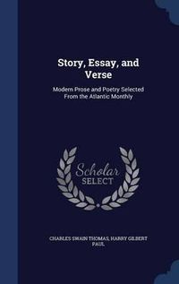 Cover image for Story, Essay, and Verse: Modern Prose and Poetry Selected from the Atlantic Monthly