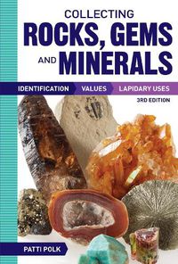 Cover image for Collecting Rocks, Gems and Minerals: Identification, Values and Lapidary Uses