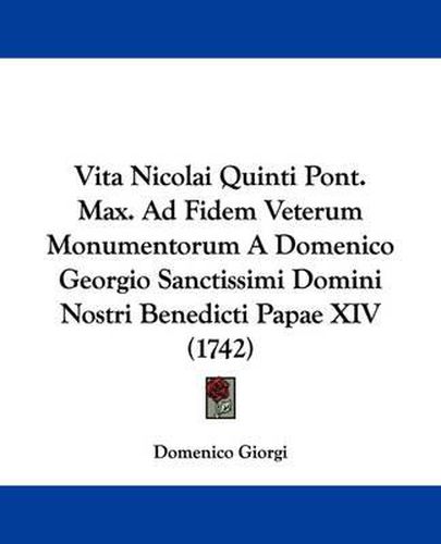 Cover image for Vita Nicolai Quinti Pont. Max. Ad Fidem Veterum Monumentorum a Domenico Georgio Sanctissimi Domini Nostri Benedicti Papae XIV (1742)