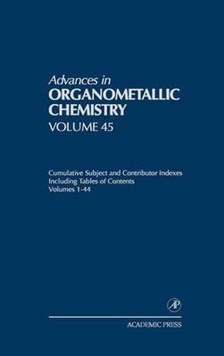 Advances in Organometallic Chemistry: Cumulative Subject and Contributor Indexes Including Tables of Contents, and a Comprehesive Keyword Index