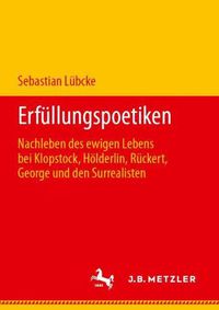 Cover image for Erfullungspoetiken: Nachleben Des Ewigen Lebens Bei Klopstock, Hoelderlin, Ruckert, George Und Den Surrealisten