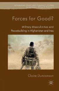 Cover image for Forces for Good?: Military Masculinities and Peacebuilding in Afghanistan and Iraq