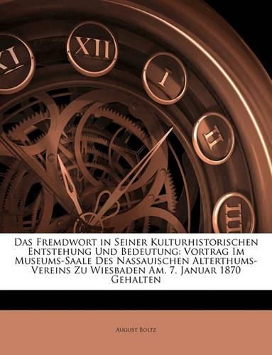 Cover image for Das Fremdwort in Seiner Kulturhistorischen Entstehung Und Bedeutung: Vortrag Im Museums-Saale Des Nassauischen Alterthums-Vereins Zu Wiesbaden Am. 7. Januar 1870 Gehalten