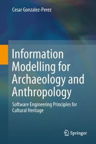 Cover image for Information Modelling for Archaeology and Anthropology: Software Engineering Principles for Cultural Heritage