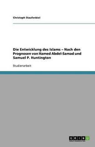 Cover image for Die Entwicklung des Islams - Nach den Prognosen von Hamed Abdel-Samad und Samuel P. Huntington