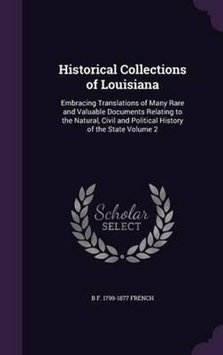 Cover image for Historical Collections of Louisiana: Embracing Translations of Many Rare and Valuable Documents Relating to the Natural, Civil and Political History of the State Volume 2