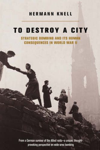 Cover image for To Destroy A City: Strategic Bombing And Its Human Consequences In World War 2