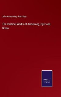 Cover image for The Poetical Works of Armstrong, Dyer and Green