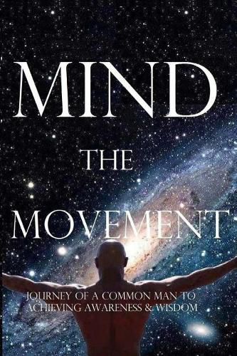 Cover image for Mind, the Movement: Journey of a common man to achieving awareness and wisdom