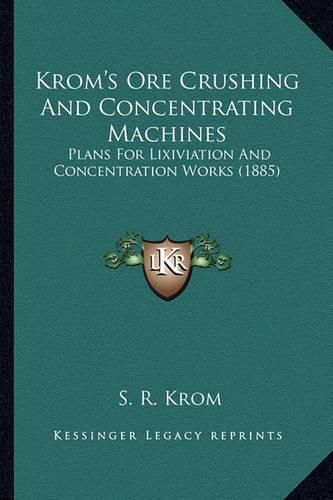 Krom's Ore Crushing and Concentrating Machines: Plans for Lixiviation and Concentration Works (1885)