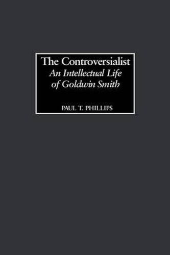 The Controversialist: An Intellectual Life of Goldwin Smith