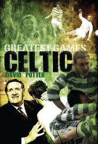 Cover image for Celtic Greatest Games: Fifty Fantastic Matches to Savour