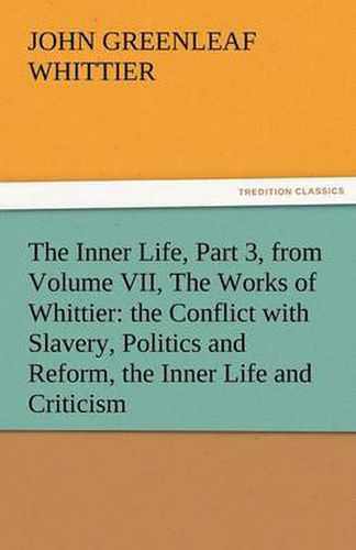 Cover image for The Inner Life, Part 3, from Volume VII, the Works of Whittier: The Conflict with Slavery, Politics and Reform, the Inner Life and Criticism