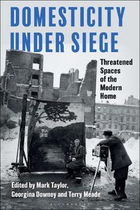 Cover image for Domesticity Under Siege: Threatened Spaces of the Modern Home